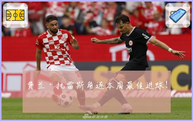 费兰·托雷斯角逐本周最佳进球!