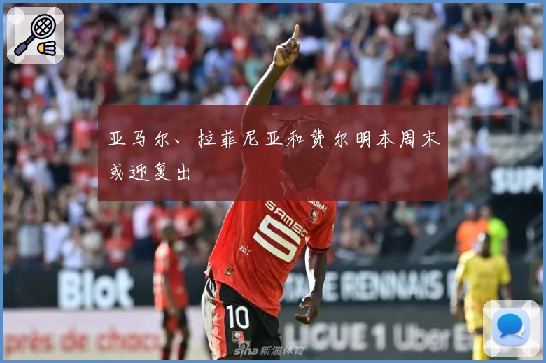 亚马尔、拉菲尼亚和费尔明本周末或迎复出