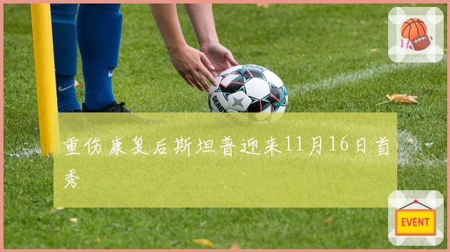 重伤康复后斯坦普迎来11月16日首秀