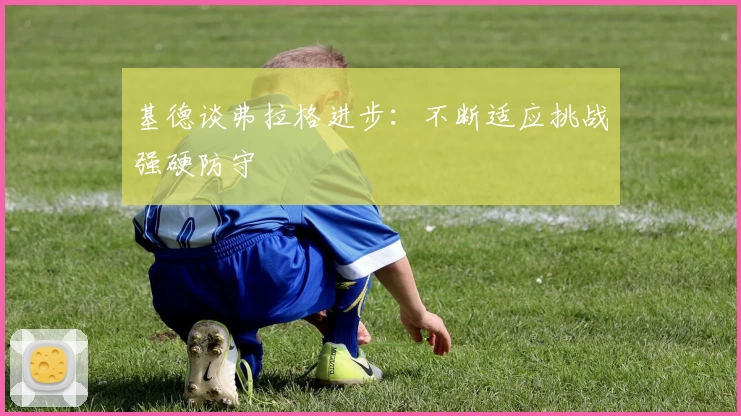 基德谈弗拉格进步：不断适应挑战强硬防守