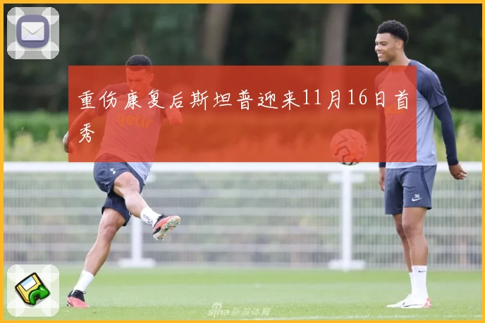 重伤康复后斯坦普迎来11月16日首秀